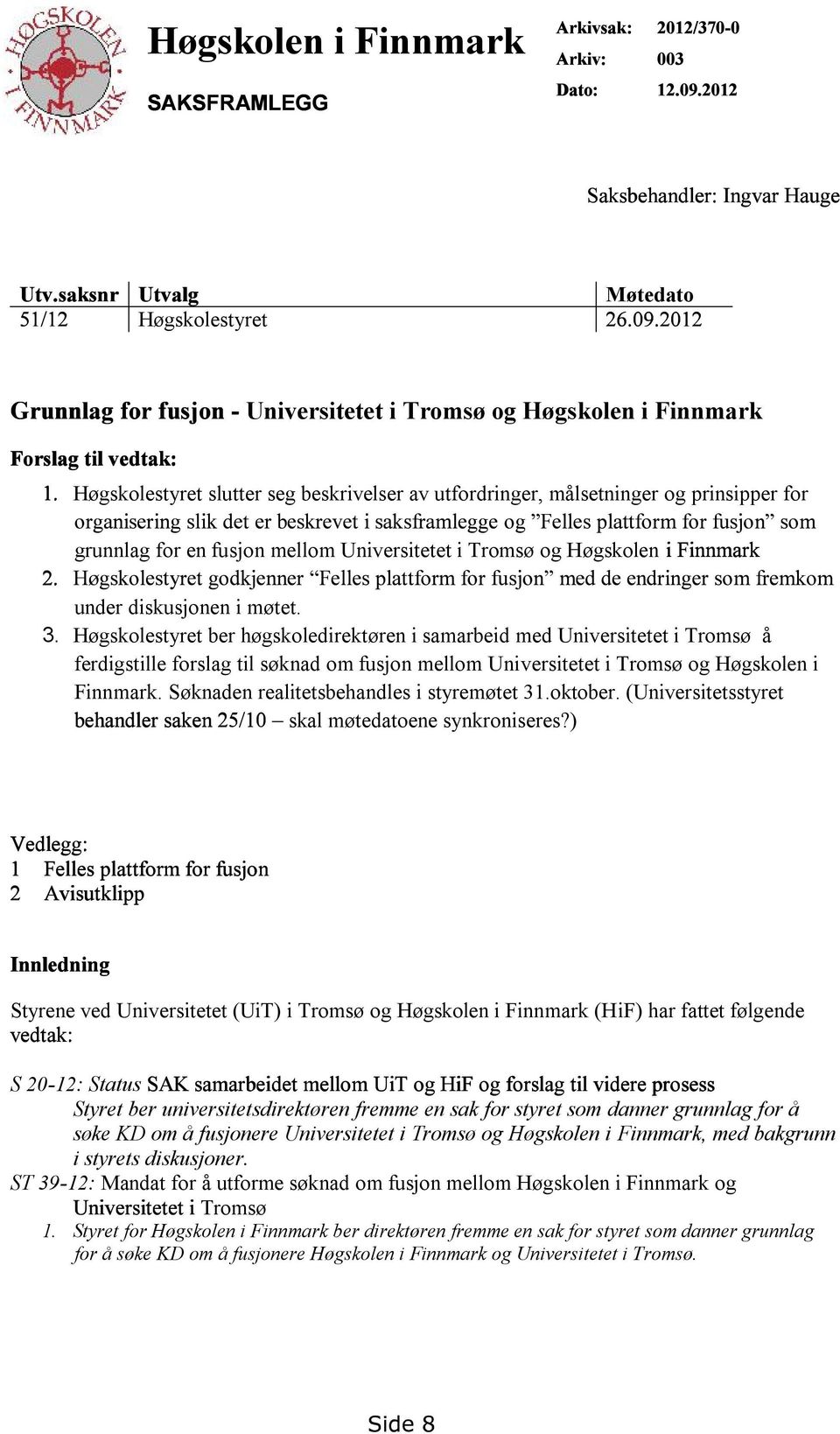 Høgskolestyret ber høgskoledirektøren i samarbeid med Universitetet i Tromsø å ferdigstille forslag til søknad om fusjon mellom Universitetet i Tromsø og Høgskolen i Finnmark.