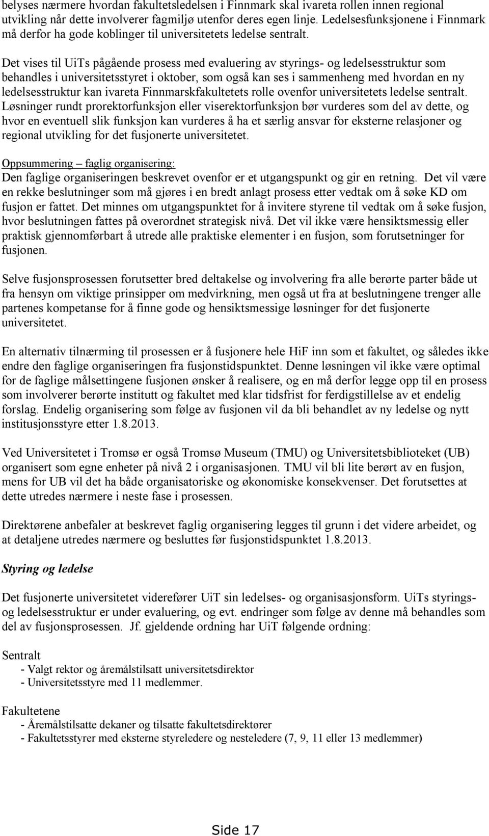 Det vises til UiTs pågående prosess med evaluering av styrings- og ledelsesstruktur som behandles i universitetsstyret i oktober, som også kan ses i sammenheng med hvordan en ny ledelsesstruktur kan