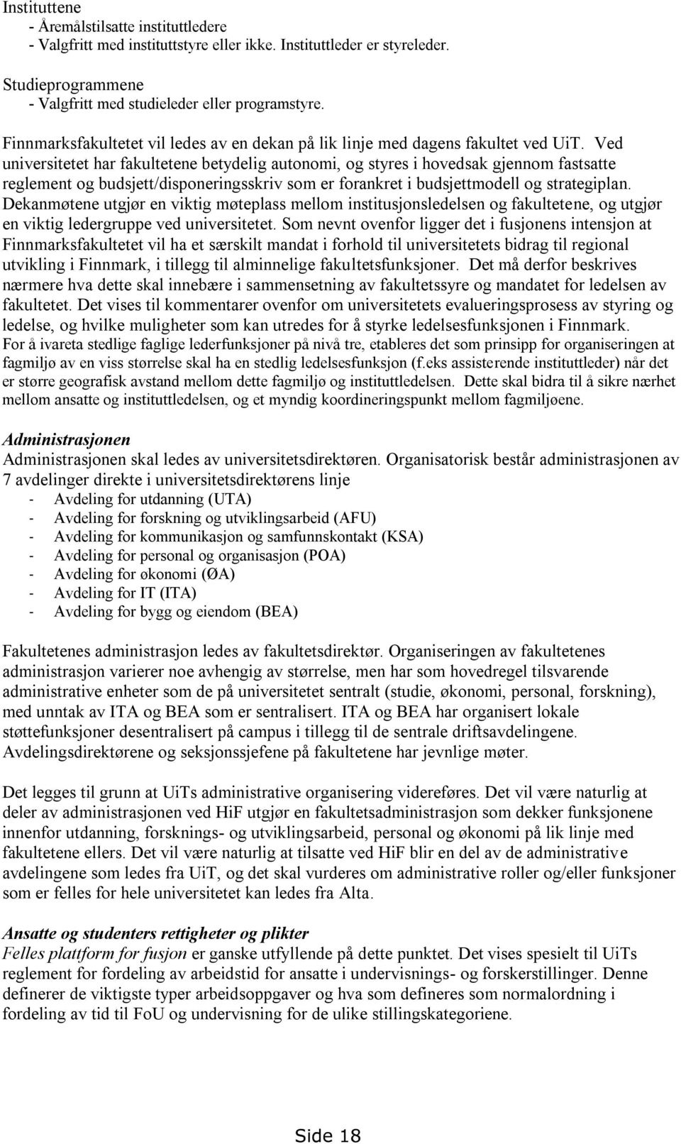 Ved universitetet har fakultetene betydelig autonomi, og styres i hovedsak gjennom fastsatte reglement og budsjett/disponeringsskriv som er forankret i budsjettmodell og strategiplan.