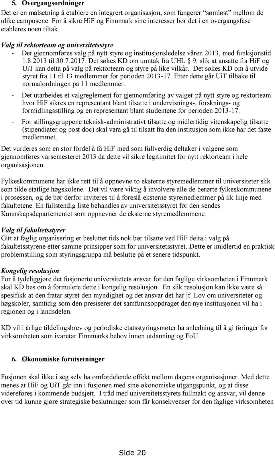 Det søkes KD om unntak fra UHL 9, slik at ansatte fra HiF og UiT kan delta på valg på rektorteam og styre på like vilkår. Det søkes KD om å utvide styret fra 11 til 13 medlemmer for perioden 2013-17.