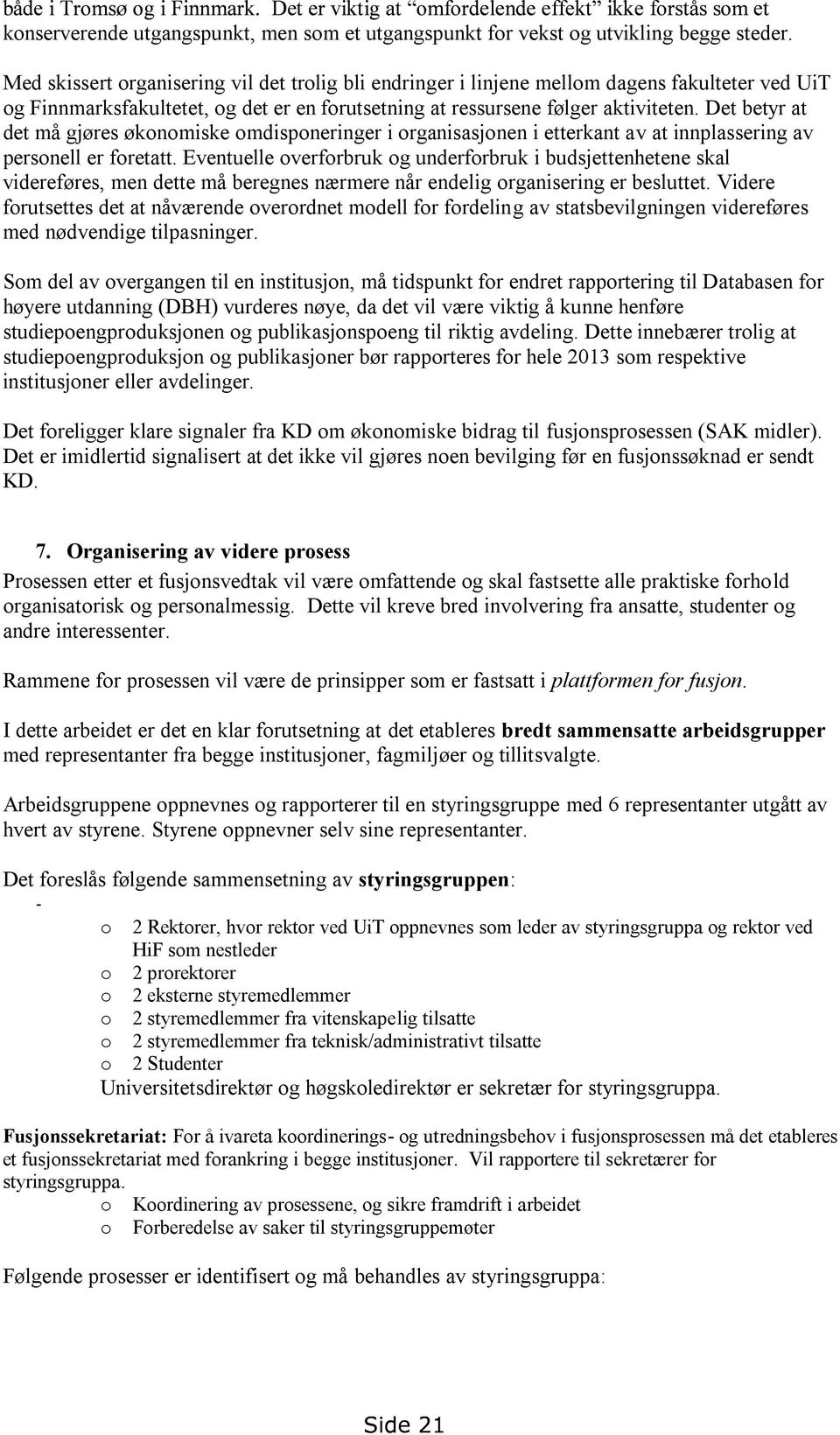 Det betyr at det må gjøres økonomiske omdisponeringer i organisasjonen i etterkant av at innplassering av personell er foretatt.