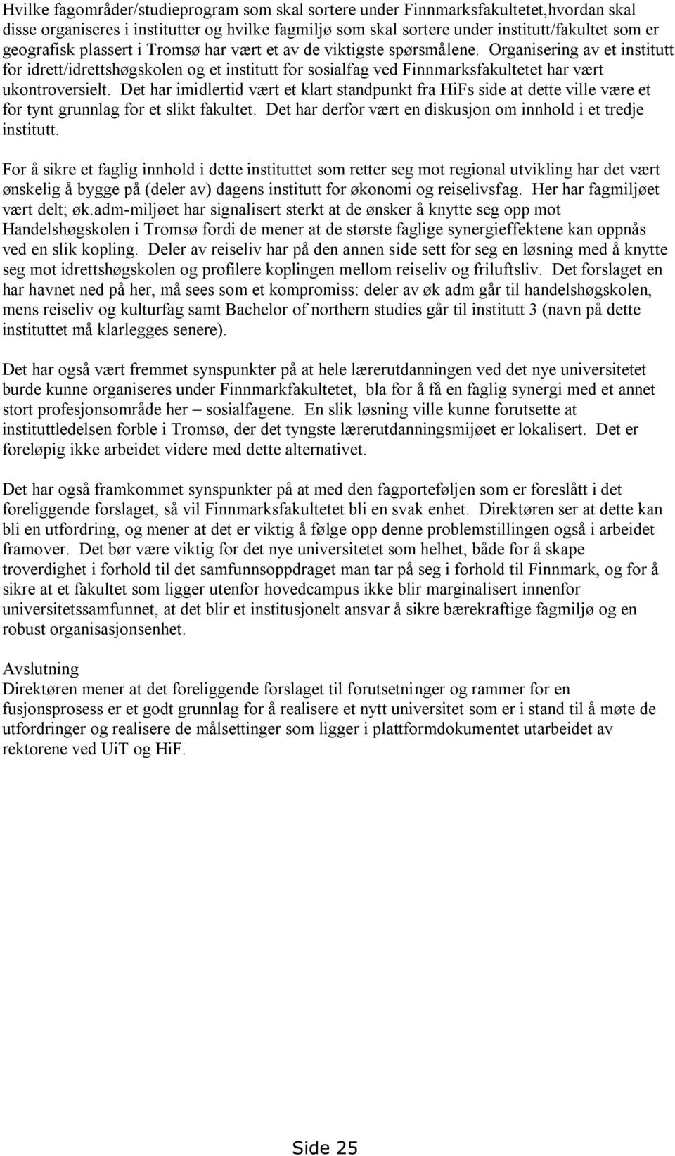 Det har imidlertid vært et klart standpunkt fra HiFs side at dette ville være et for tynt grunnlag for et slikt fakultet. Det har derfor vært en diskusjon om innhold i et tredje institutt.