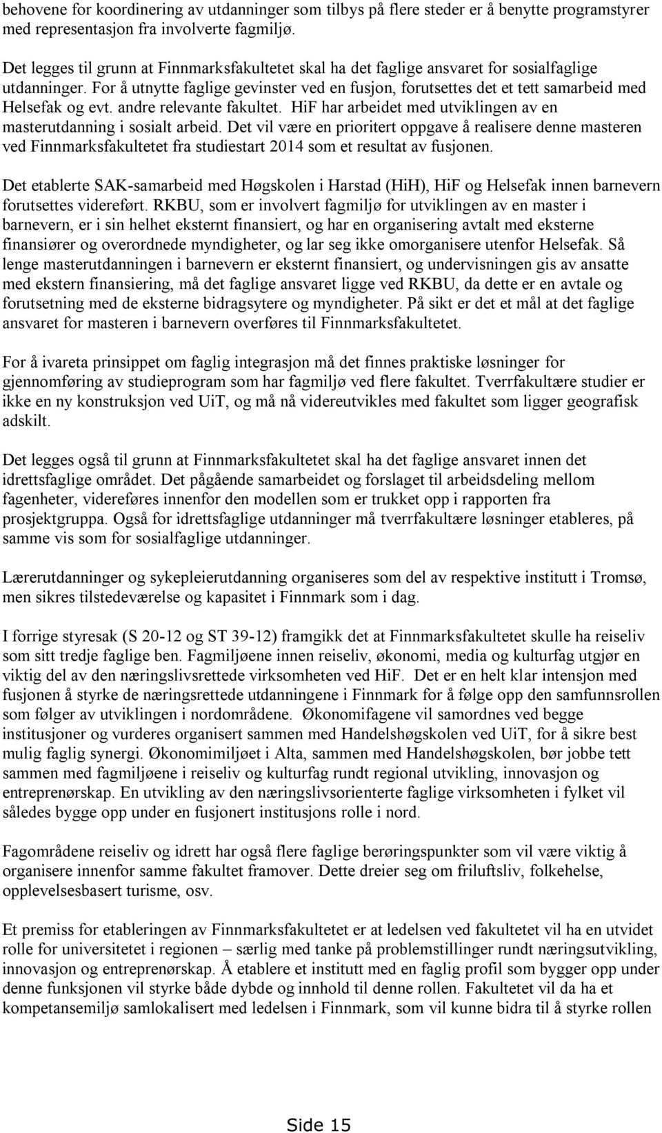 For å utnytte faglige gevinster ved en fusjon, forutsettes det et tett samarbeid med Helsefak og evt. andre relevante fakultet. HiF har arbeidet med utviklingen av en masterutdanning i sosialt arbeid.