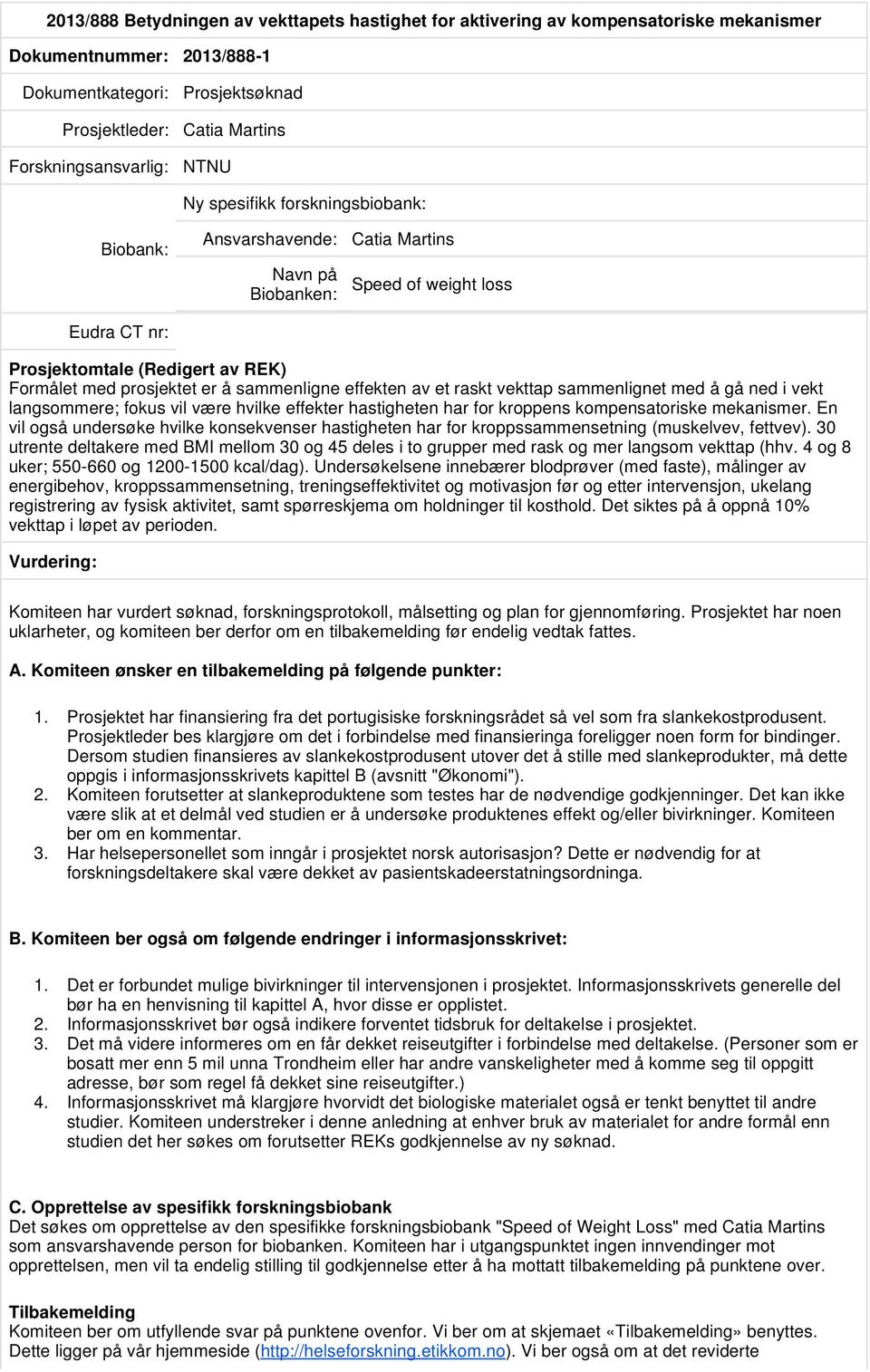 være hvilke effekter hastigheten har for kroppens kompensatoriske mekanismer. En vil også undersøke hvilke konsekvenser hastigheten har for kroppssammensetning (muskelvev, fettvev).