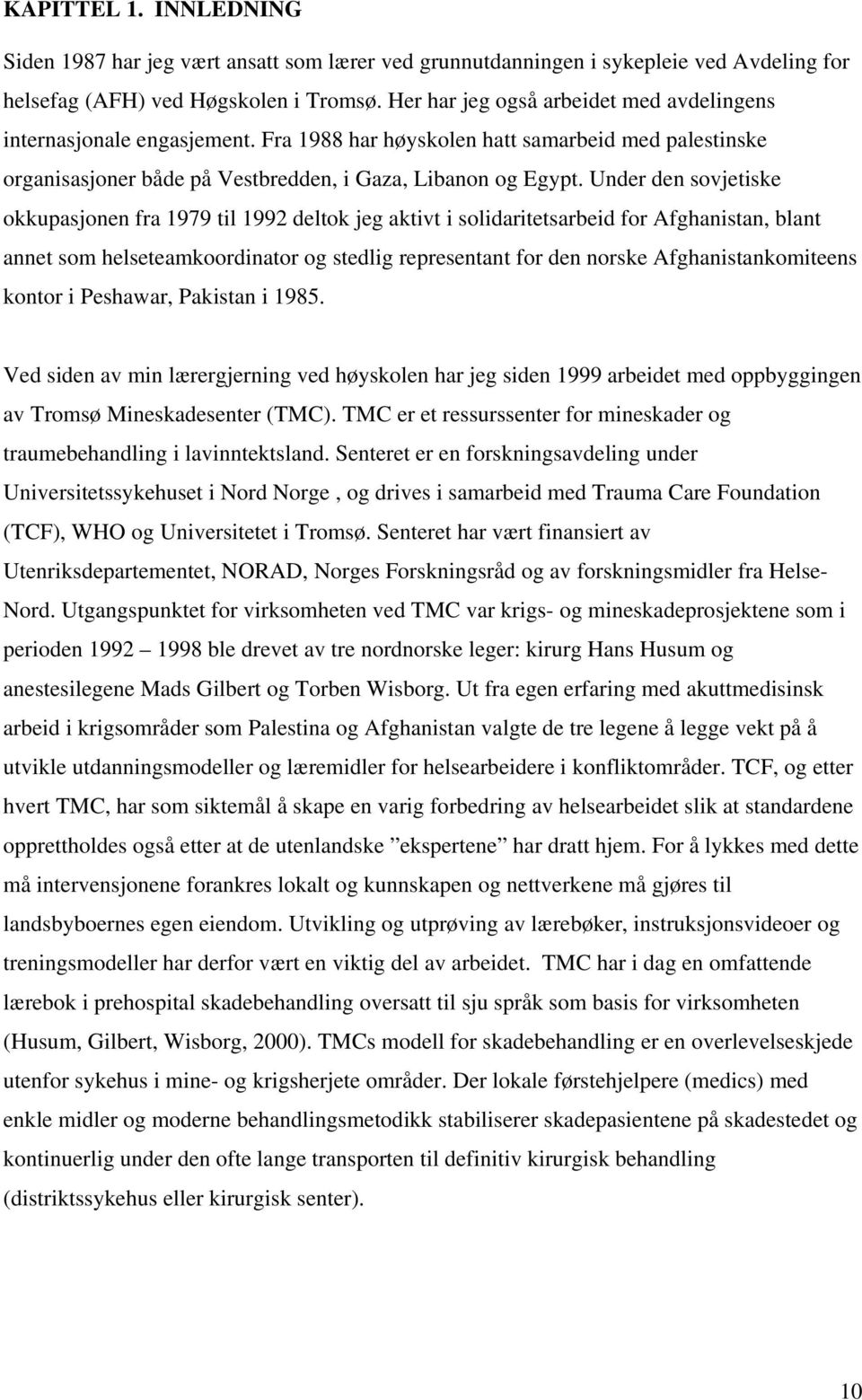 Under den sovjetiske okkupasjonen fra 1979 til 1992 deltok jeg aktivt i solidaritetsarbeid for Afghanistan, blant annet som helseteamkoordinator og stedlig representant for den norske