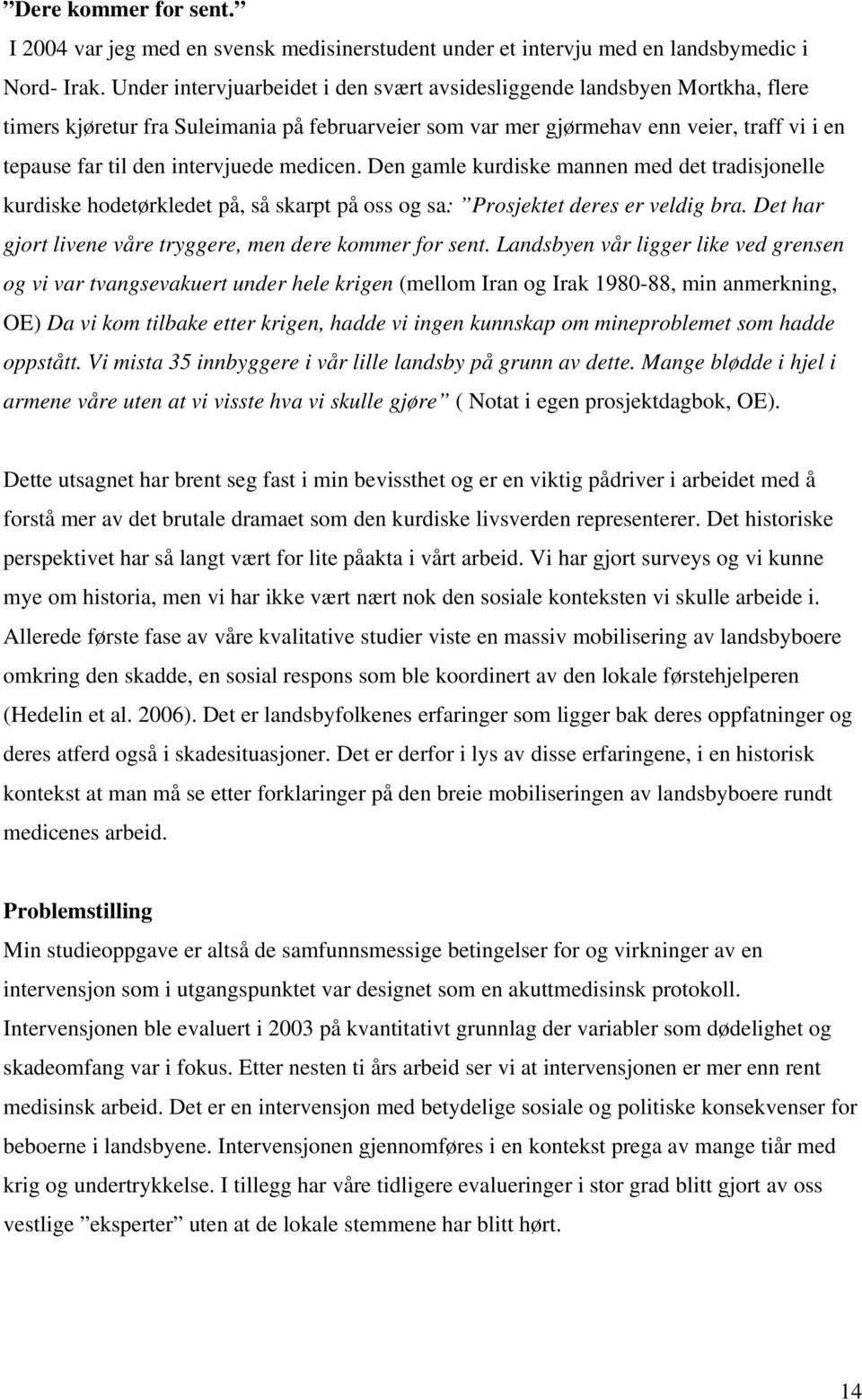 intervjuede medicen. Den gamle kurdiske mannen med det tradisjonelle kurdiske hodetørkledet på, så skarpt på oss og sa: Prosjektet deres er veldig bra.