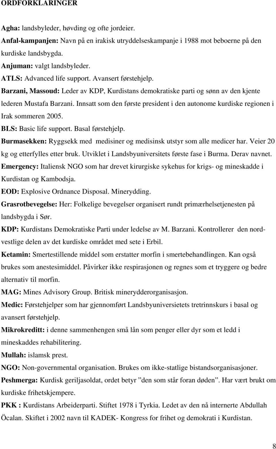 Innsatt som den første president i den autonome kurdiske regionen i Irak sommeren 2005. BLS: Basic life support. Basal førstehjelp.