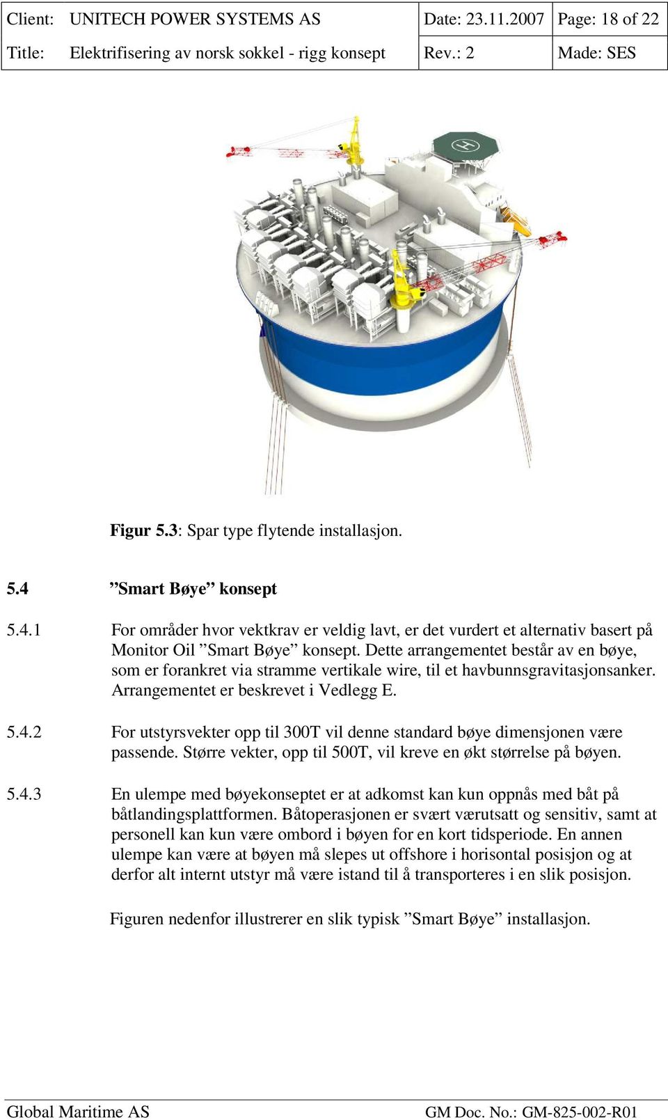 Dette arrangementet består av en bøye, som er forankret via stramme vertikale wire, til et havbunnsgravitasjonsanker. Arrangementet er beskrevet i Vedlegg E. 5.4.