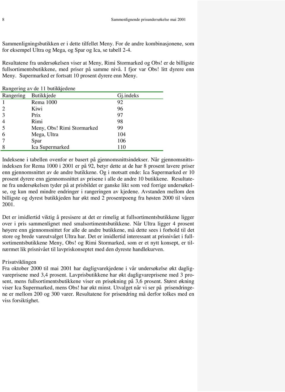 Supermarked er fortsatt 10 prosent dyrere enn Meny. Rangering av de 11 butikkjedene Rangering Butikkjede Gj.indeks 1 Rema 1000 92 2 Kiwi 96 3 Prix 97 4 Rimi 98 5 Meny, Obs!