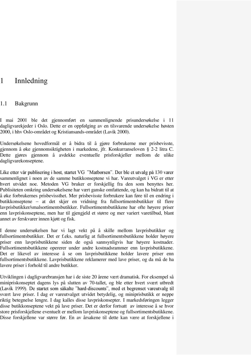 Undersøkelsene hovedformål er å bidra til å gjøre forbrukerne mer prisbevisste, gjennom å øke gjennomsiktigheten i markedene, jfr. Konkurranseloven 2-2 litra C.