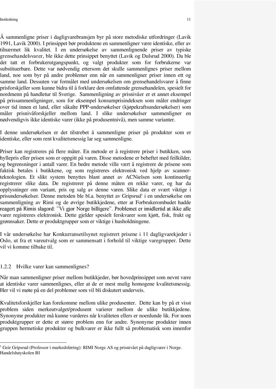 I en undersøkelse av sammenlignende priser av typiske grensehandelsvarer, ble ikke dette prinsippet benyttet (Lavik og Dulsrud 2000).