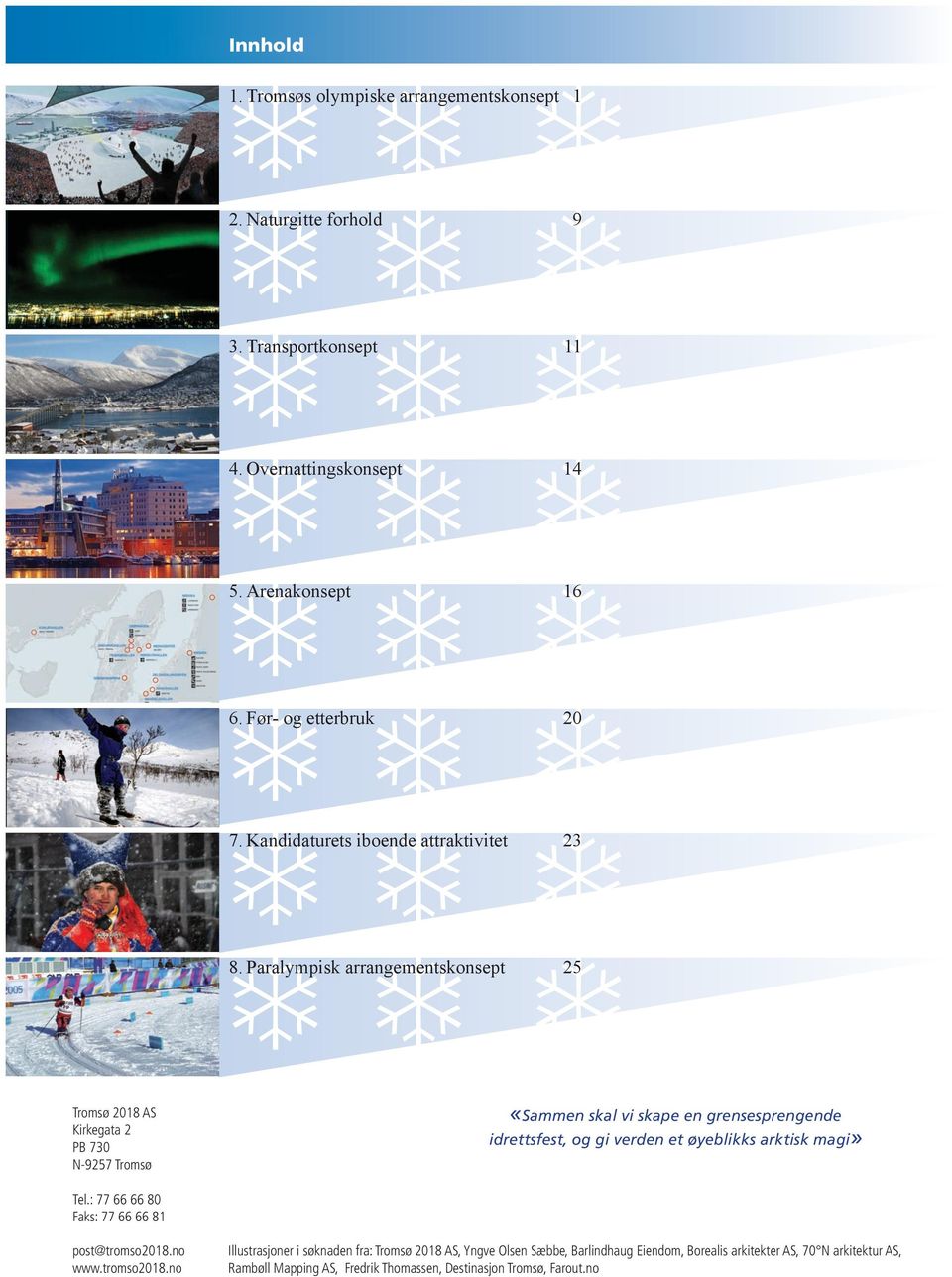 Paralympisk arrangementskonsept 25 Tromsø 2018 AS Kirkegata 2 PB 730 N-9257 Tromsø «Sammen skal vi skape en grensesprengende idrettsfest, og gi verden et øyeblikks