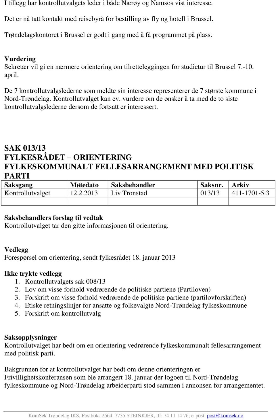 De 7 kontrollutvalgslederne som meldte sin interesse representerer de 7 største kommune i Nord-Trøndelag. Kontrollutvalget kan ev.