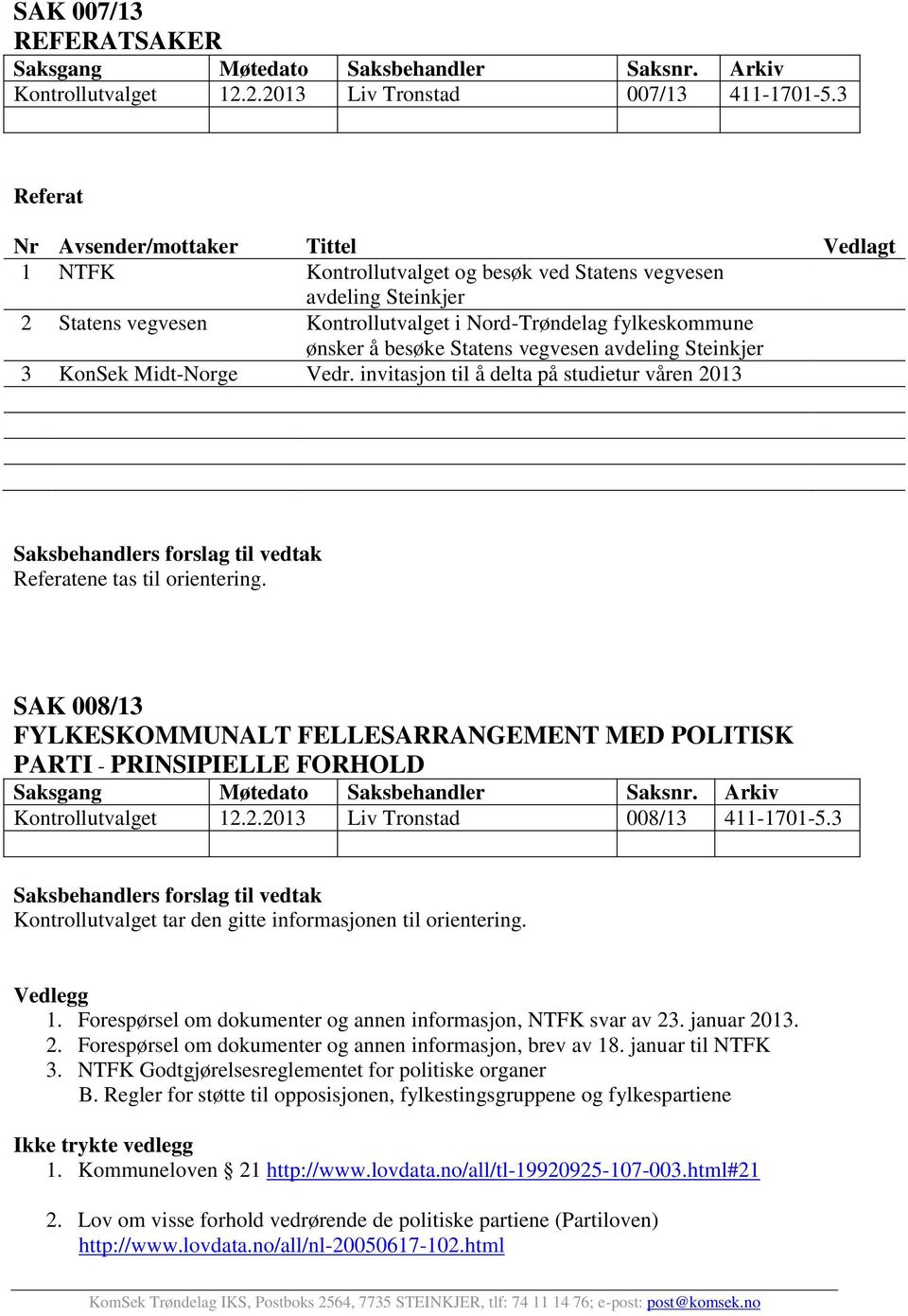 besøke Statens vegvesen avdeling Steinkjer 3 KonSek Midt-Norge Vedr. invitasjon til å delta på studietur våren 2013 Referatene tas til orientering.