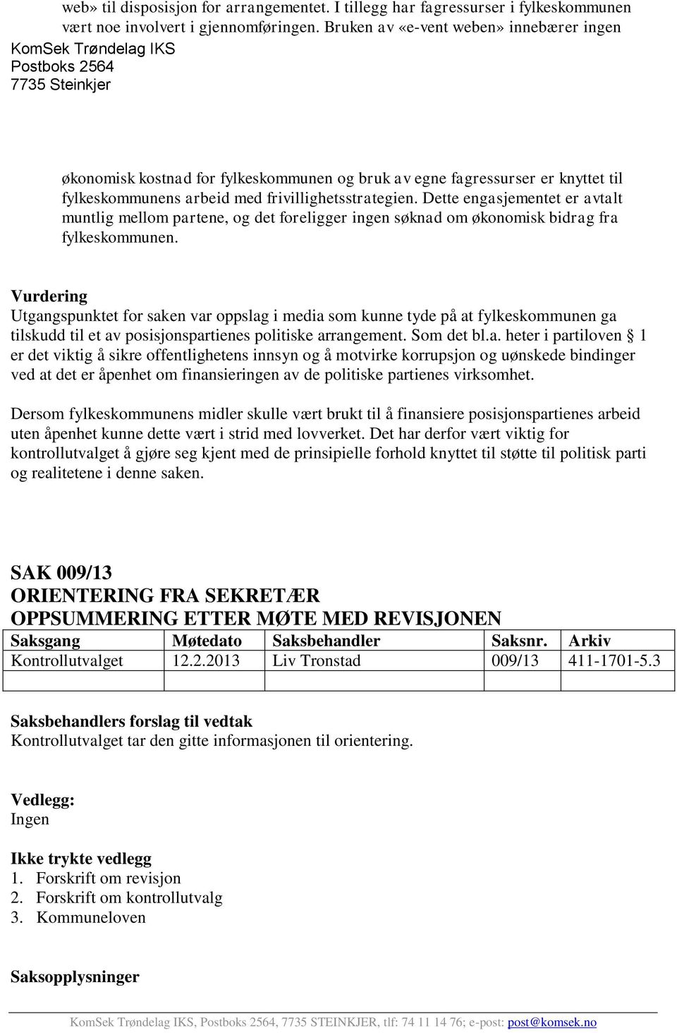 frivillighetsstrategien. Dette engasjementet er avtalt muntlig mellom partene, og det foreligger ingen søknad om økonomisk bidrag fra fylkeskommunen.