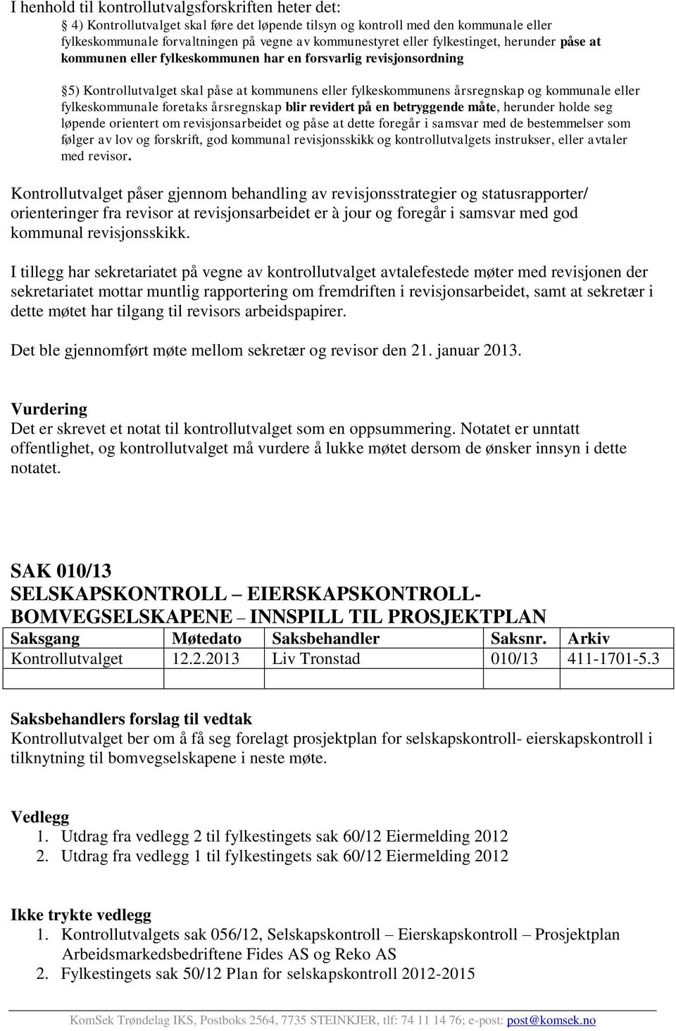 fylkeskommunale foretaks årsregnskap blir revidert på en betryggende måte, herunder holde seg løpende orientert om revisjonsarbeidet og påse at dette foregår i samsvar med de bestemmelser som følger