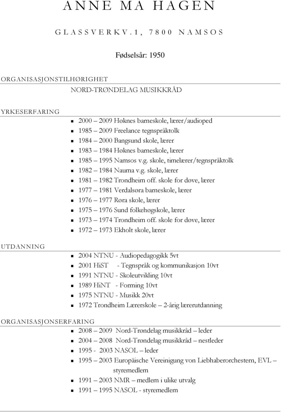 barneskole, lærer 1985 1995 Namsos v.g. skole, timelærer/tegnspråktolk 1982 1984 Nauma v.g. skole, lærer 1981 1982 Trondheim off.