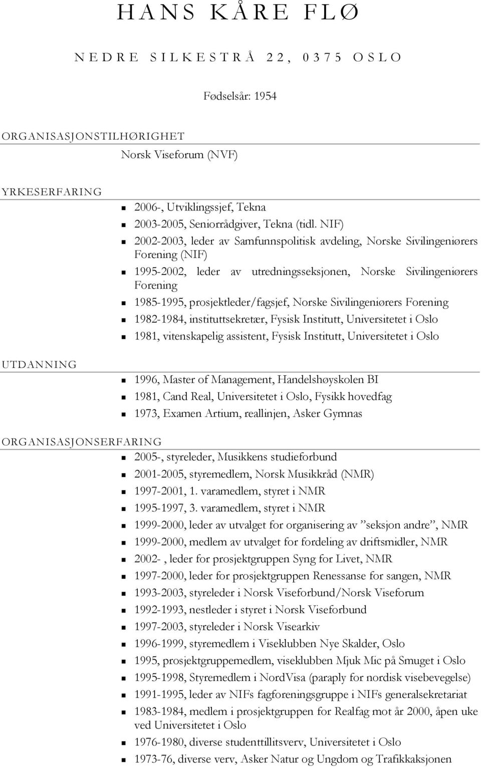 Norske Sivilingeniørers Forening 1982-1984, instituttsekretær, Fysisk Institutt, Universitetet i Oslo 1981, vitenskapelig assistent, Fysisk Institutt, Universitetet i Oslo 1996, Master of Management,