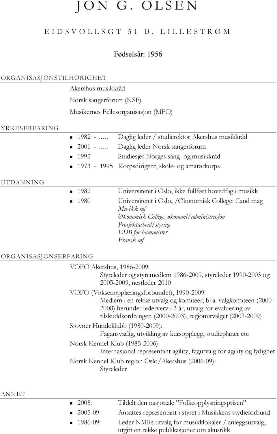 . Daglig leder Norsk sangerforum 1992 Studiesjef Norges sang- og musikkråd 1973-1995 Korpsdirigent, skole- og amatørkorps 1982 Universitetet i Oslo, ikke fullført hovedfag i musikk 1980 Universitetet