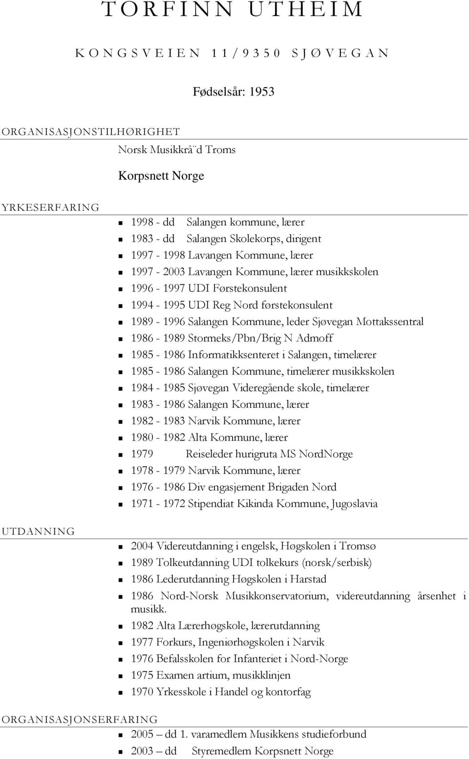 Sjøvegan Mottakssentral 1986-1989 Stormeks/Pbn/Brig N Admoff 1985-1986 Informatikksenteret i Salangen, timelærer 1985-1986 Salangen Kommune, timelærer musikkskolen 1984-1985 Sjøvegan Videregående