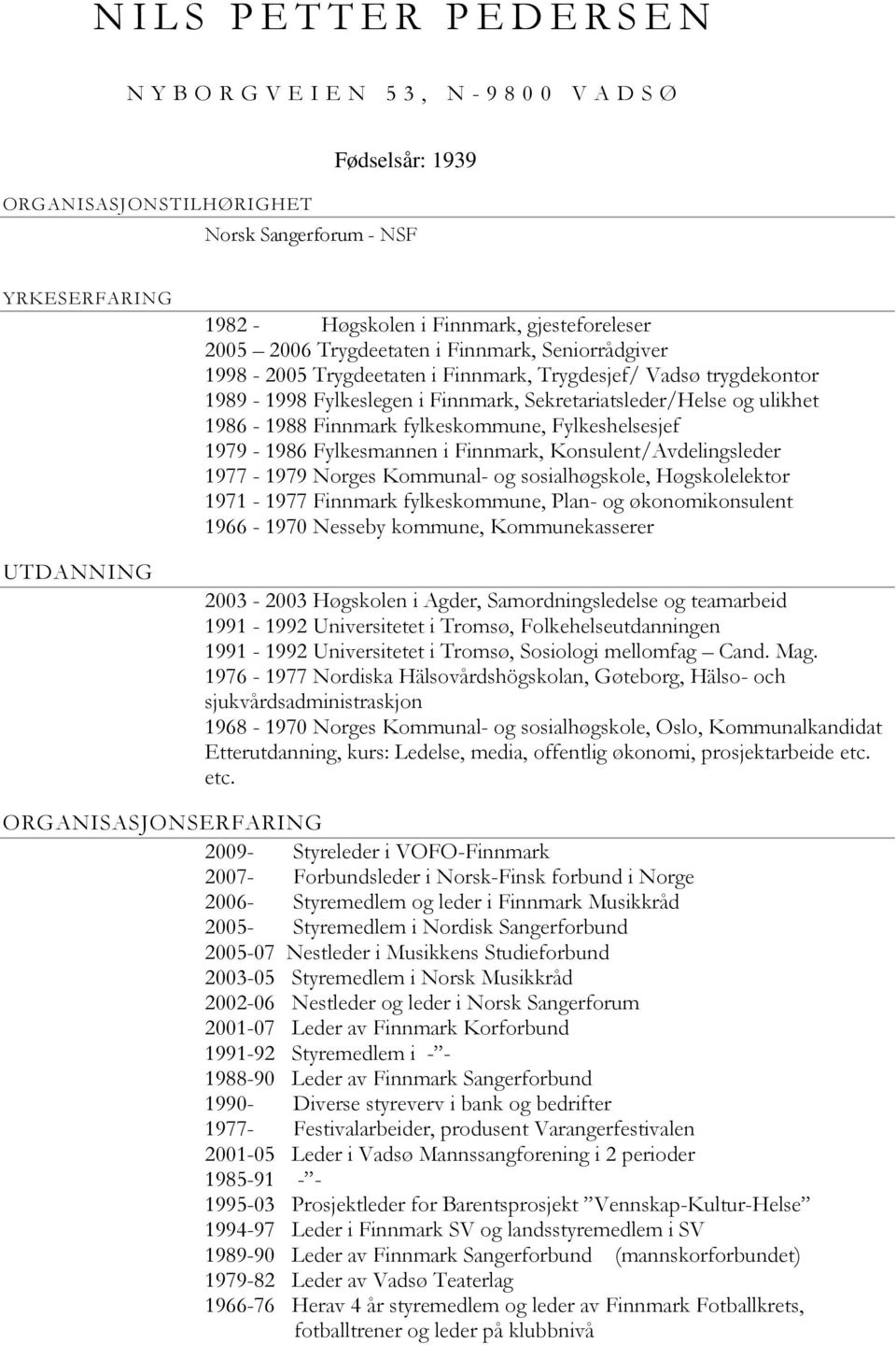 Fylkeshelsesjef 1979-1986 Fylkesmannen i Finnmark, Konsulent/Avdelingsleder 1977-1979 Norges Kommunal- og sosialhøgskole, Høgskolelektor 1971-1977 Finnmark fylkeskommune, Plan- og økonomikonsulent