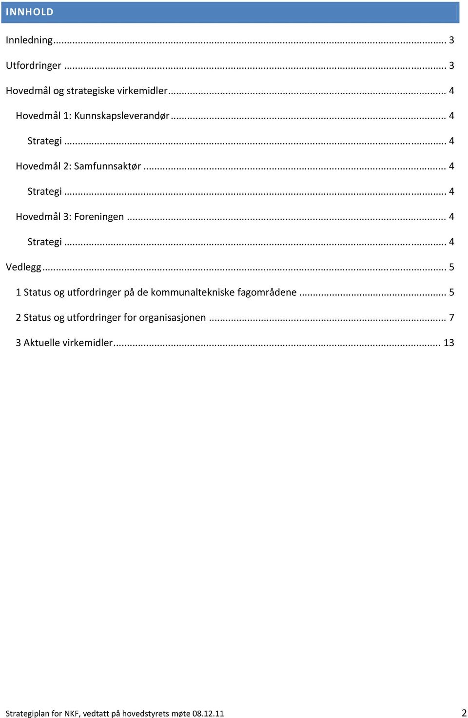 .. 4 Strategi... 4 Vedlegg... 5 1 Status og utfordringer på de kommunaltekniske fagområdene.