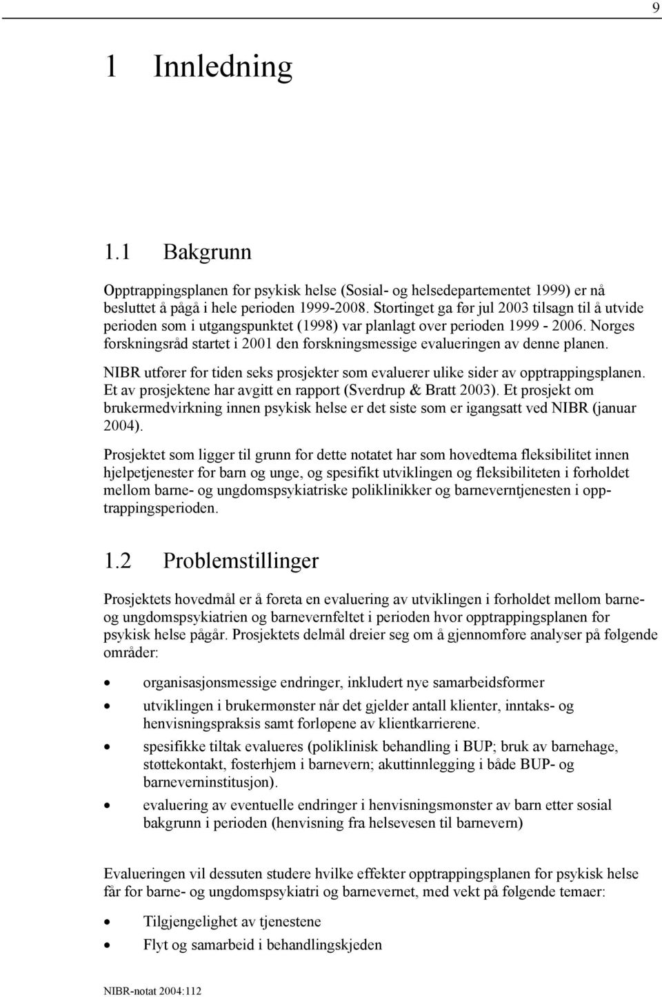 Norges forskningsråd startet i 2001 den forskningsmessige evalueringen av denne planen. NIBR utfører for tiden seks prosjekter som evaluerer ulike sider av opptrappingsplanen.