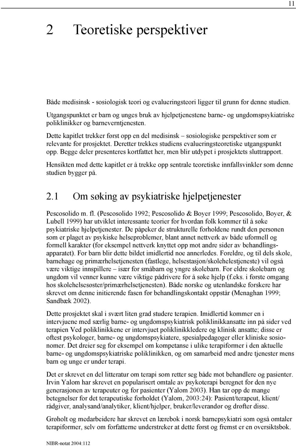 Dette kapitlet trekker først opp en del medisinsk sosiologiske perspektiver som er relevante for prosjektet. Deretter trekkes studiens evalueringsteoretiske utgangspunkt opp.