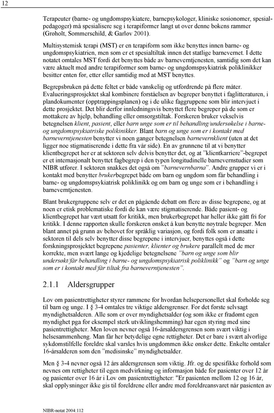 I dette notatet omtales MST fordi det benyttes både av barneverntjenesten, samtidig som det kan være aktuelt med andre terapiformer som barne- og ungdomspsykiatrisk poliklinikker besitter enten før,