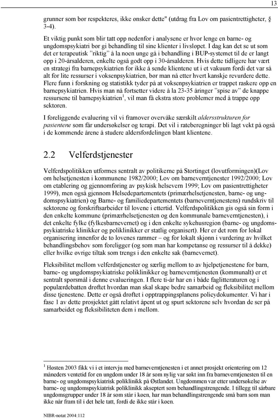 I dag kan det se ut som det er terapeutisk riktig å la noen unge gå i behandling i BUP-systemet til de er langt opp i 20-årsalderen, enkelte også godt opp i 30-årsalderen.