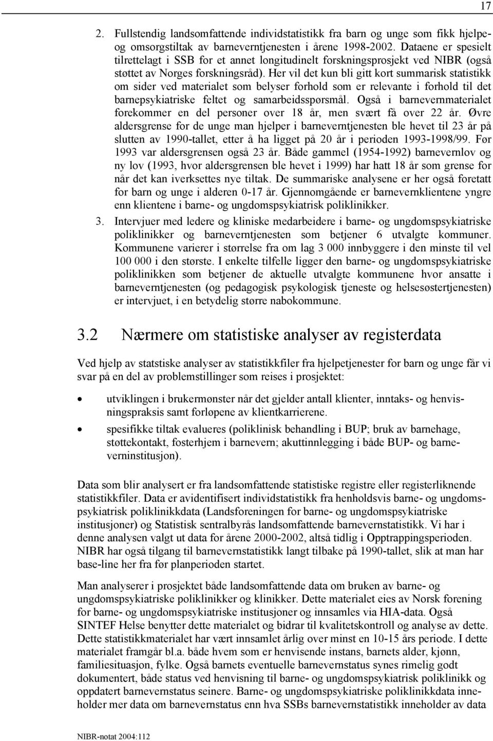 Her vil det kun bli gitt kort summarisk statistikk om sider ved materialet som belyser forhold som er relevante i forhold til det barnepsykiatriske feltet og samarbeidsspørsmål.