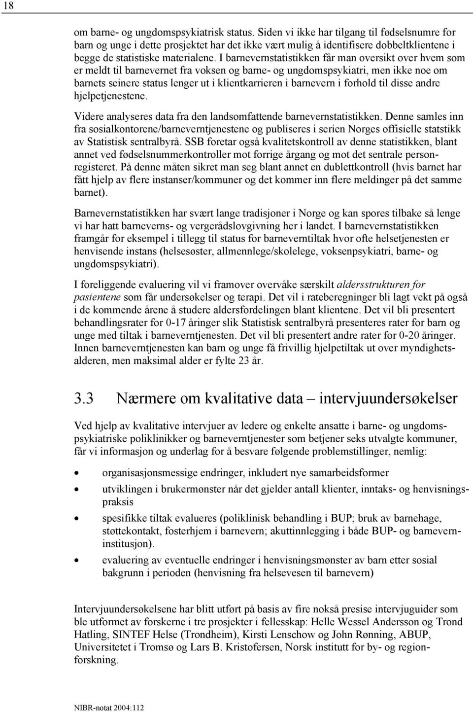 I barnevernstatistikken får man oversikt over hvem som er meldt til barnevernet fra voksen og barne- og ungdomspsykiatri, men ikke noe om barnets seinere status lenger ut i klientkarrieren i