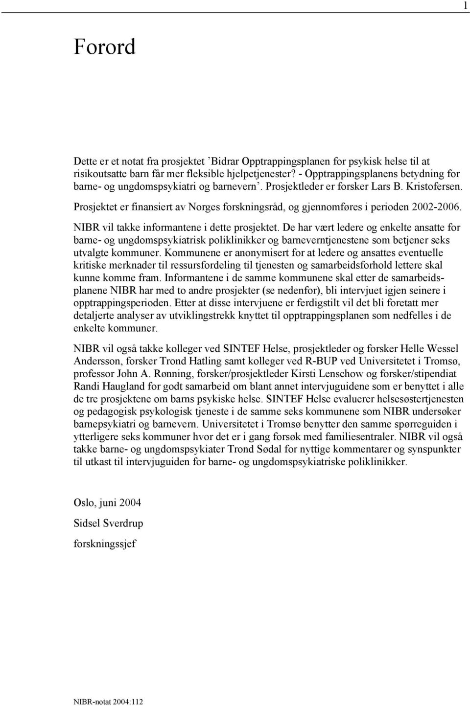 Prosjektet er finansiert av Norges forskningsråd, og gjennomføres i perioden 2002-2006. NIBR vil takke informantene i dette prosjektet.