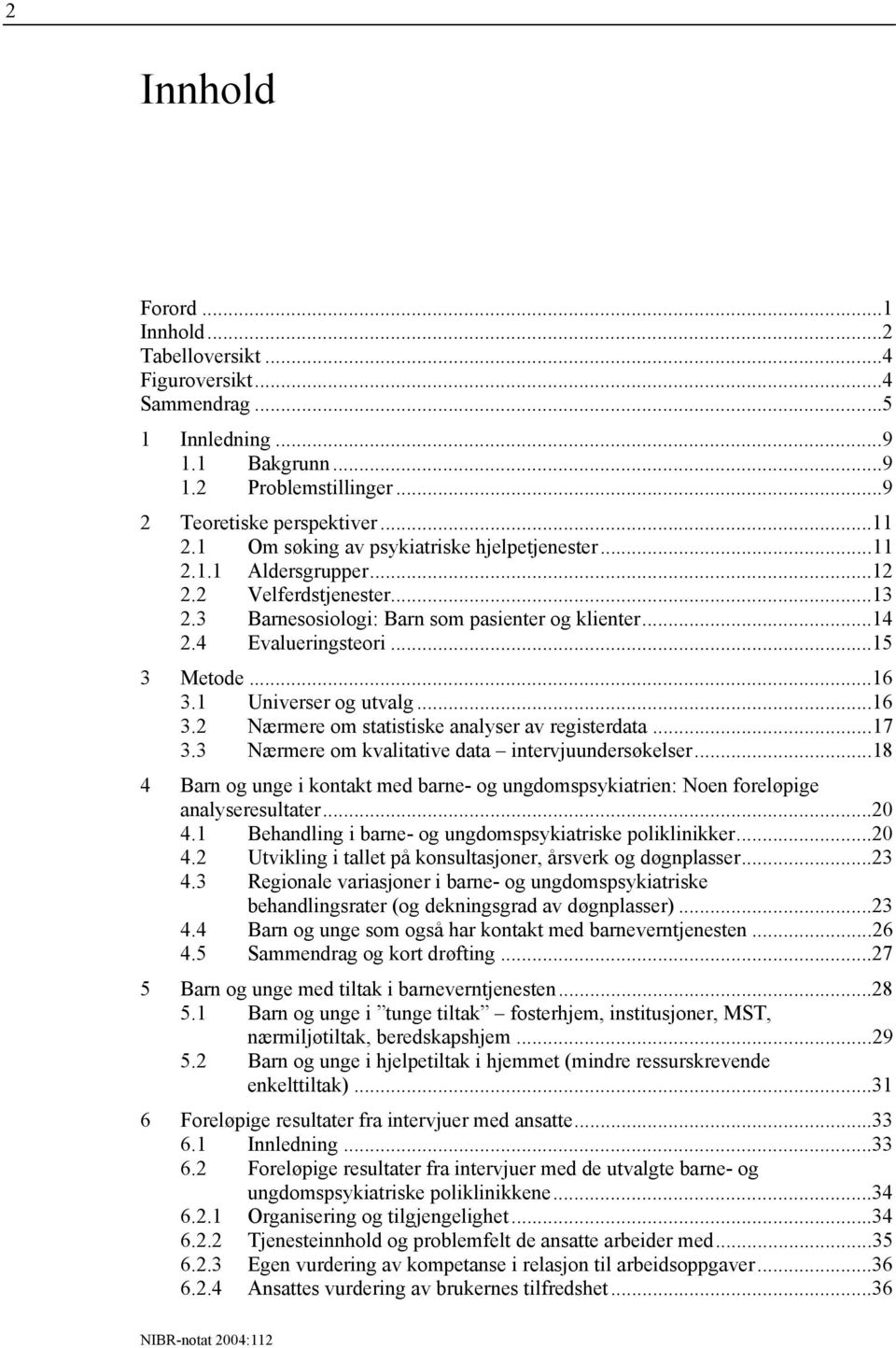 1 Universer og utvalg...16 3.2 Nærmere om statistiske analyser av registerdata...17 3.3 Nærmere om kvalitative data intervjuundersøkelser.