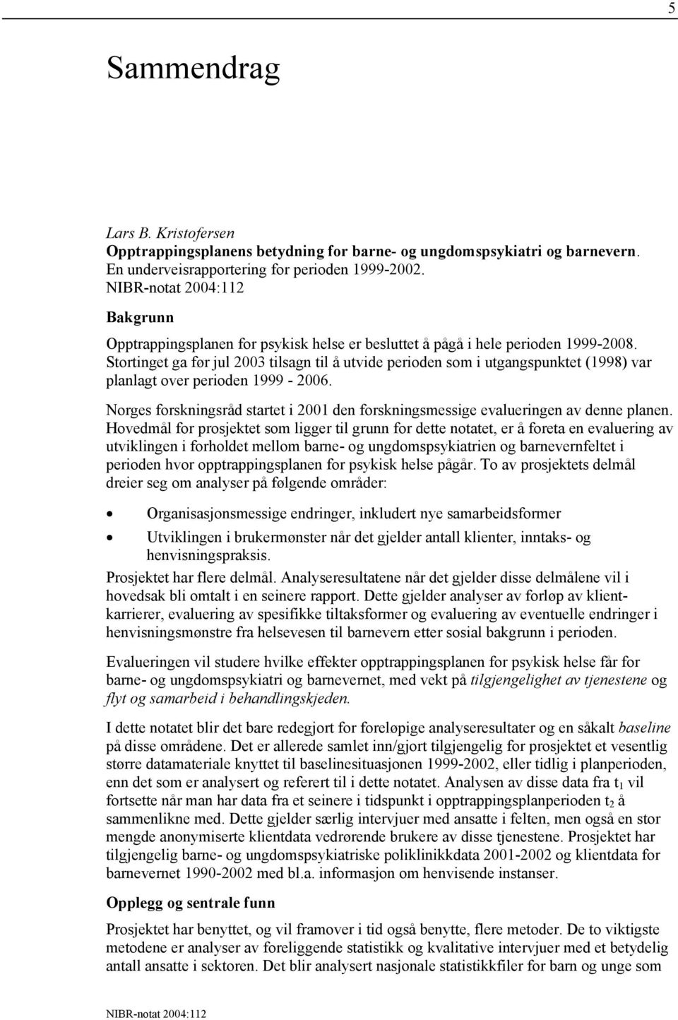 Stortinget ga før jul 2003 tilsagn til å utvide perioden som i utgangspunktet (1998) var planlagt over perioden 1999-2006.