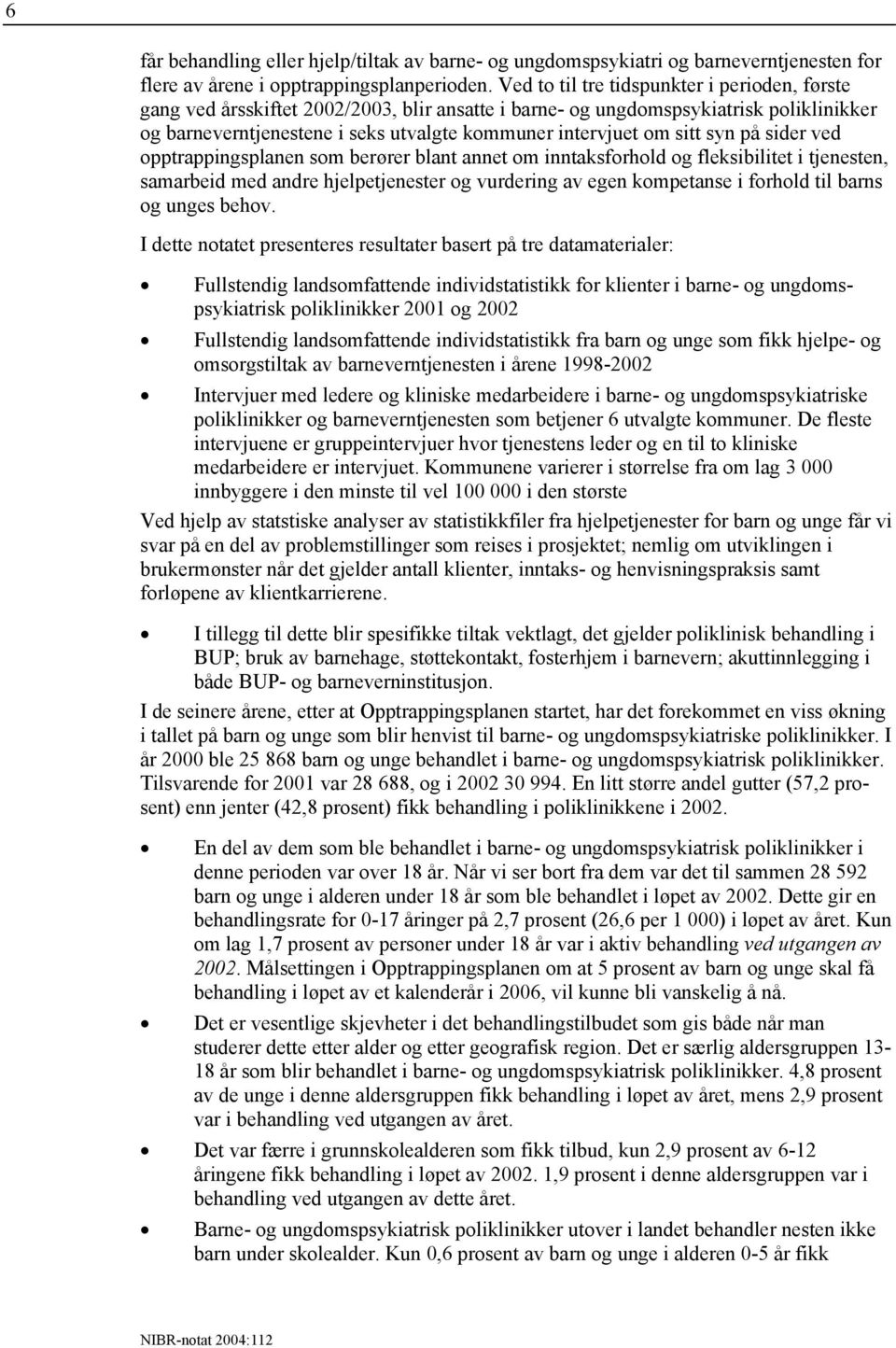 sitt syn på sider ved opptrappingsplanen som berører blant annet om inntaksforhold og fleksibilitet i tjenesten, samarbeid med andre hjelpetjenester og vurdering av egen kompetanse i forhold til