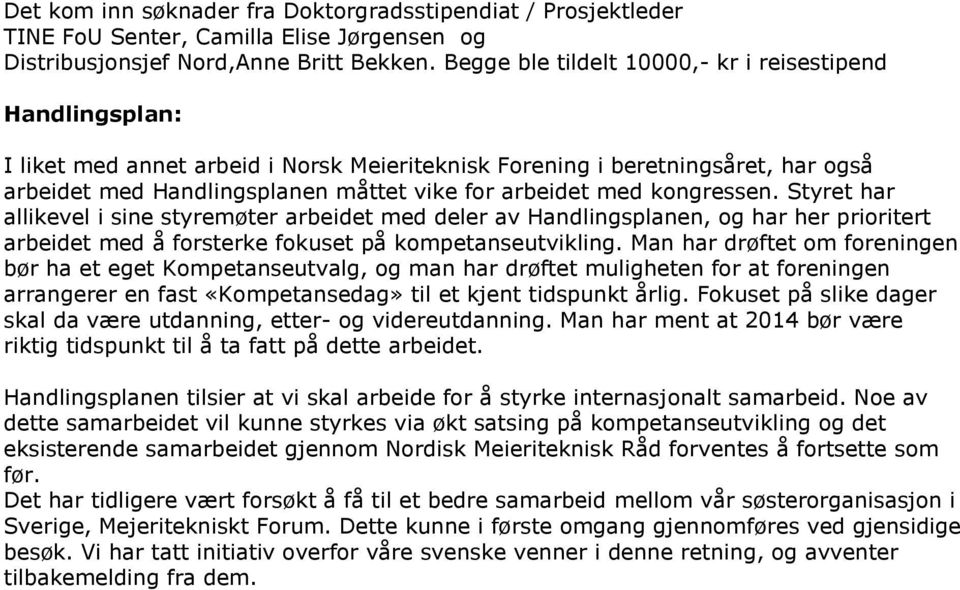 kongressen. Styret har allikevel i sine styremøter arbeidet med deler av Handlingsplanen, og har her prioritert arbeidet med å forsterke fokuset på kompetanseutvikling.