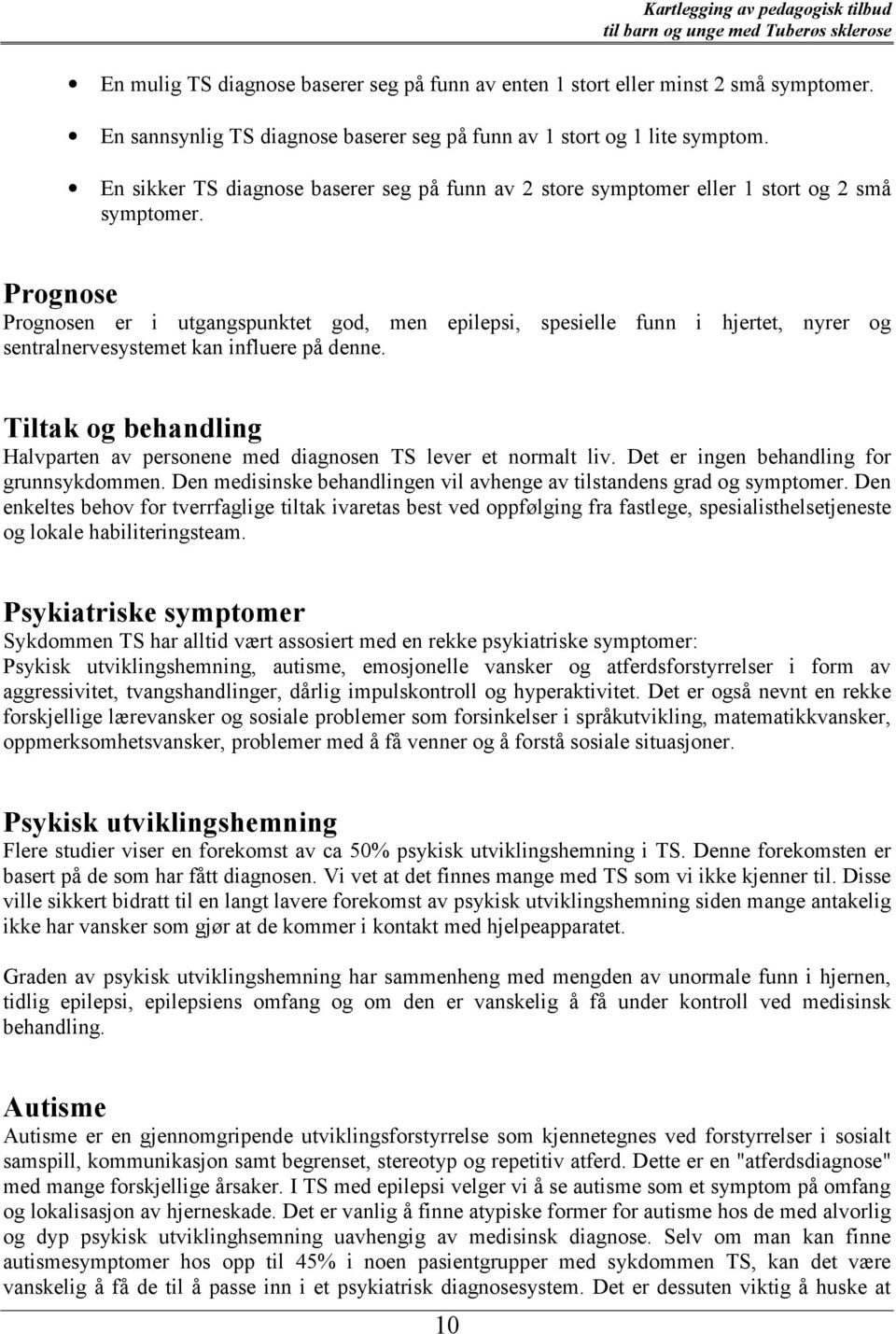 Prognose Prognosen er i utgangspunktet god, men epilepsi, spesielle funn i hjertet, nyrer og sentralnervesystemet kan influere på denne.