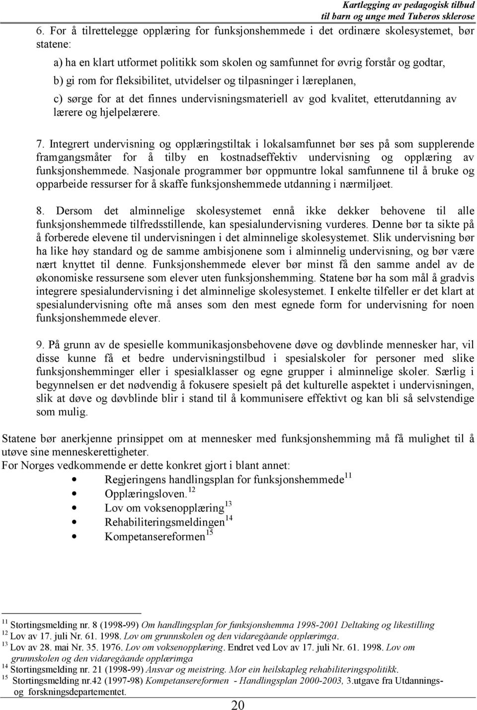 Integrert undervisning og opplæringstiltak i lokalsamfunnet bør ses på som supplerende framgangsmåter for å tilby en kostnadseffektiv undervisning og opplæring av funksjonshemmede.