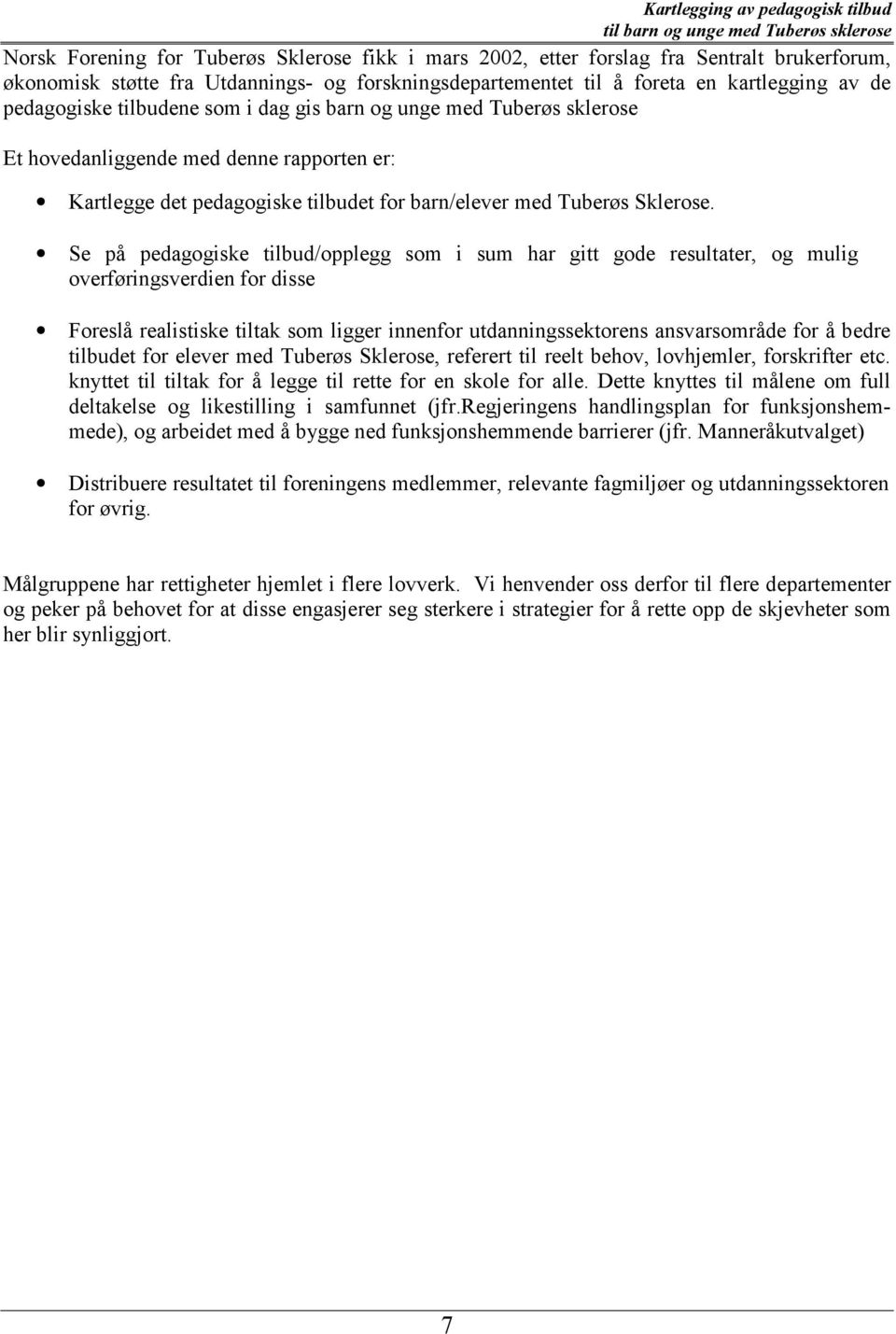 Se på pedagogiske tilbud/opplegg som i sum har gitt gode resultater, og mulig overføringsverdien for disse Foreslå realistiske tiltak som ligger innenfor utdanningssektorens ansvarsområde for å bedre