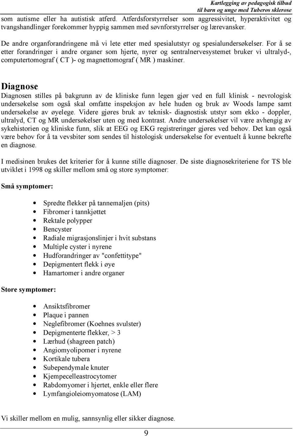 For å se etter forandringer i andre organer som hjerte, nyrer og sentralnervesystemet bruker vi ultralyd-, computertomograf ( CT )- og magnettomograf ( MR ) maskiner.