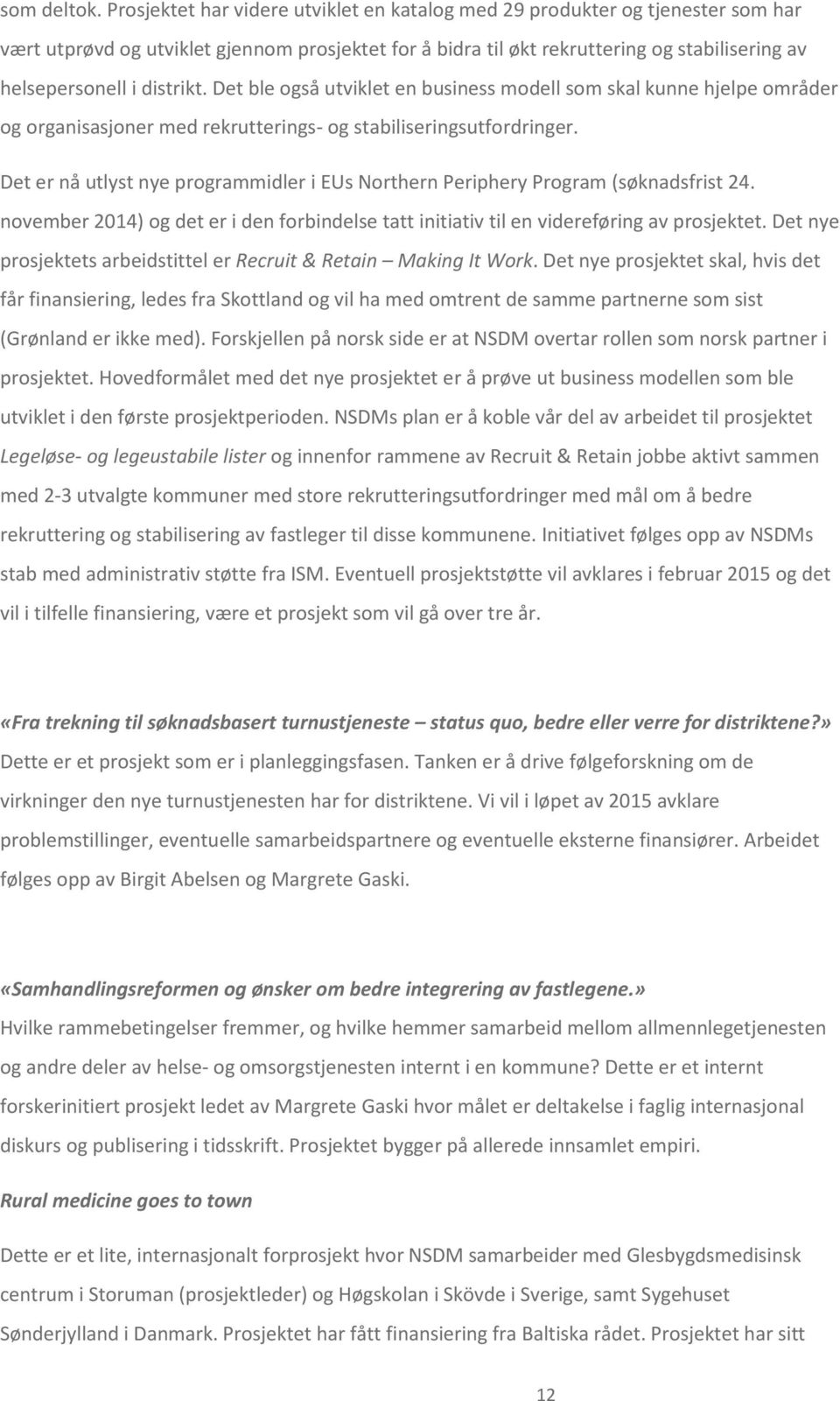 distrikt. Det ble også utviklet en business modell som skal kunne hjelpe områder og organisasjoner med rekrutterings- og stabiliseringsutfordringer.