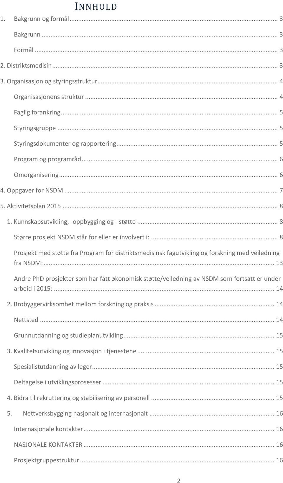 .. 8 Større prosjekt NSDM står for eller er involvert i:... 8 Prosjekt med støtte fra Program for distriktsmedisinsk fagutvikling og forskning med veiledning fra NSDM:.