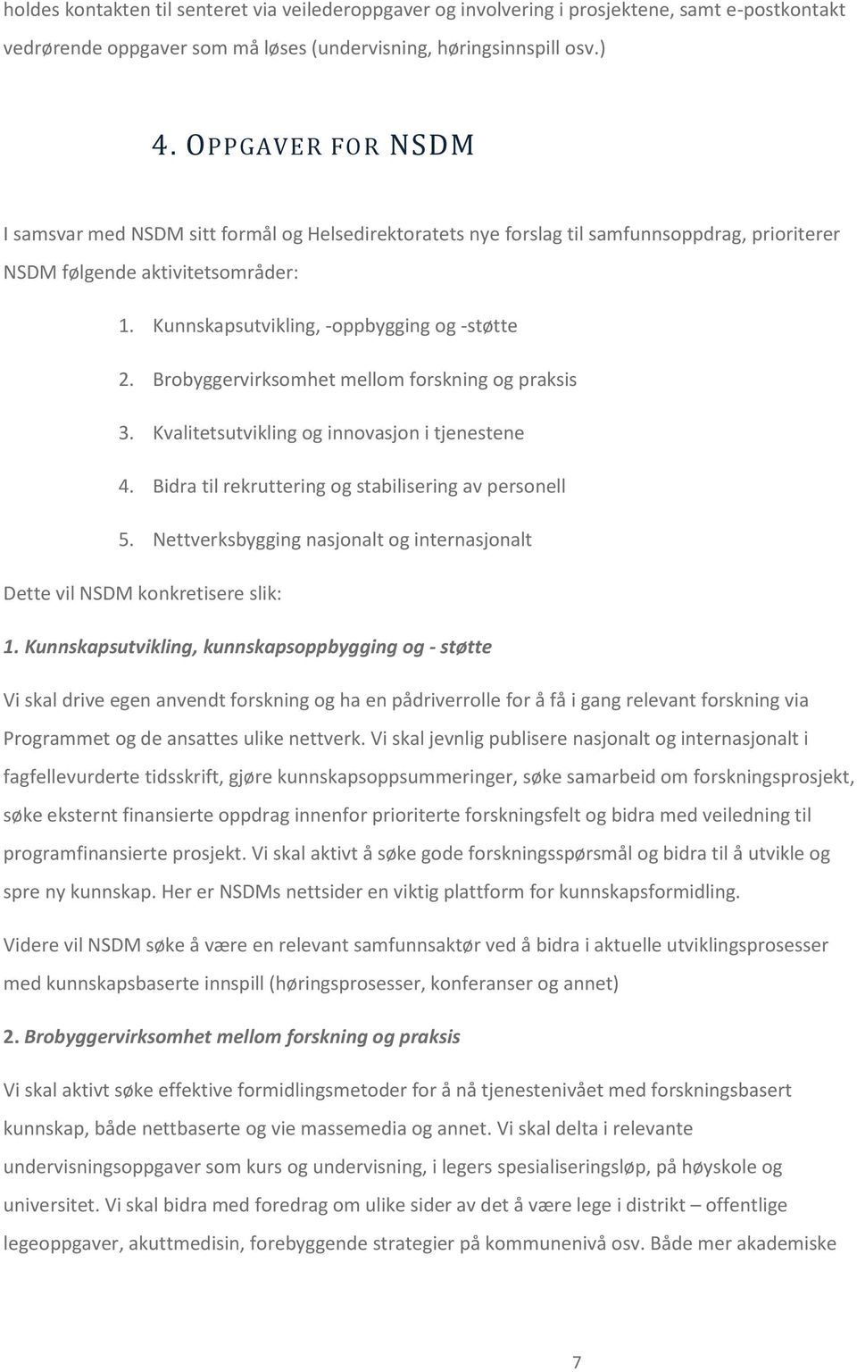 Brobyggervirksomhet mellom forskning og praksis 3. Kvalitetsutvikling og innovasjon i tjenestene 4. Bidra til rekruttering og stabilisering av personell 5.