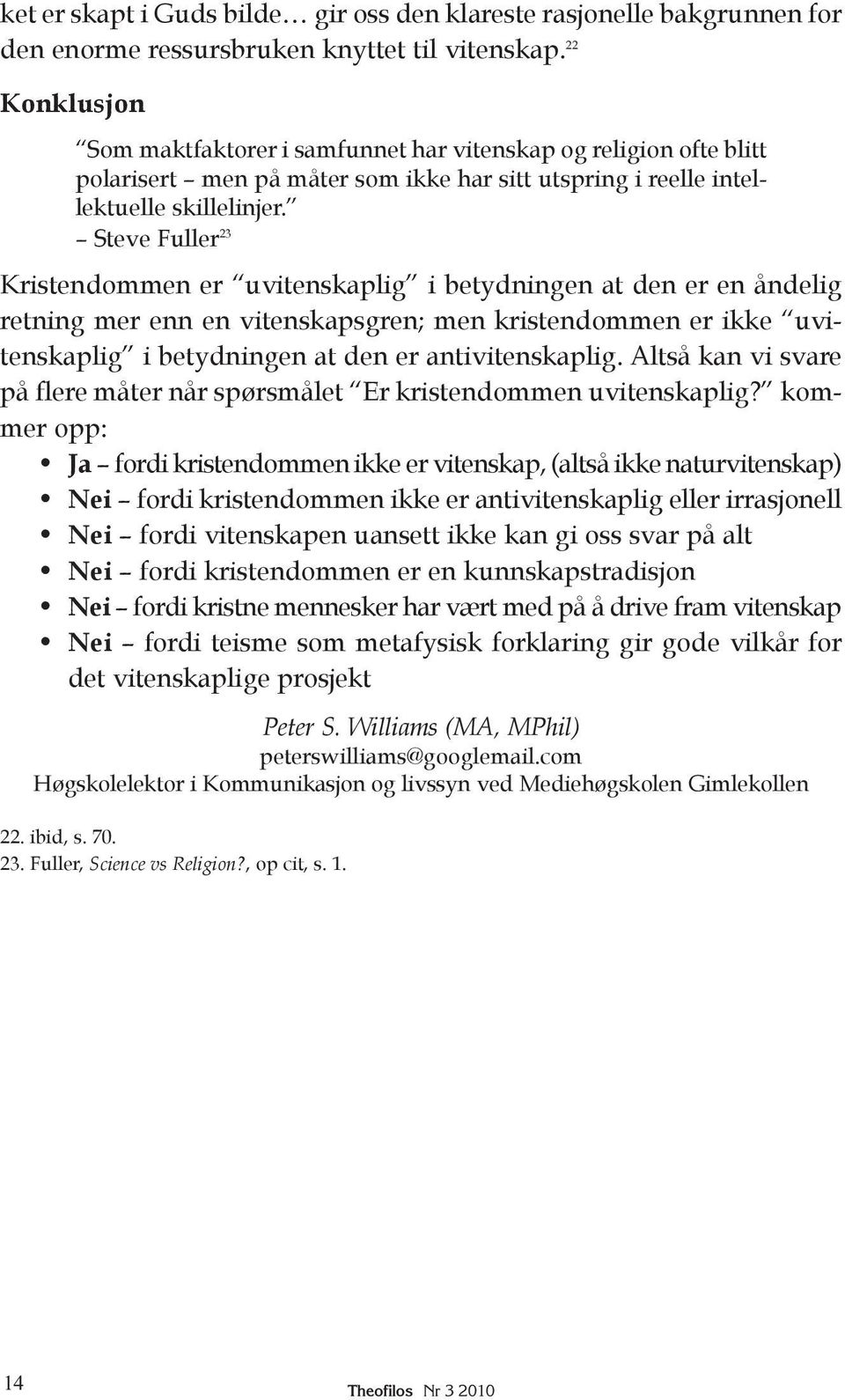 Steve Fuller 23 Kristendommen er uvitenskaplig i betydningen at den er en åndelig retning mer enn en vitenskapsgren; men kristendommen er ikke uvitenskaplig i betydningen at den er antivitenskaplig.