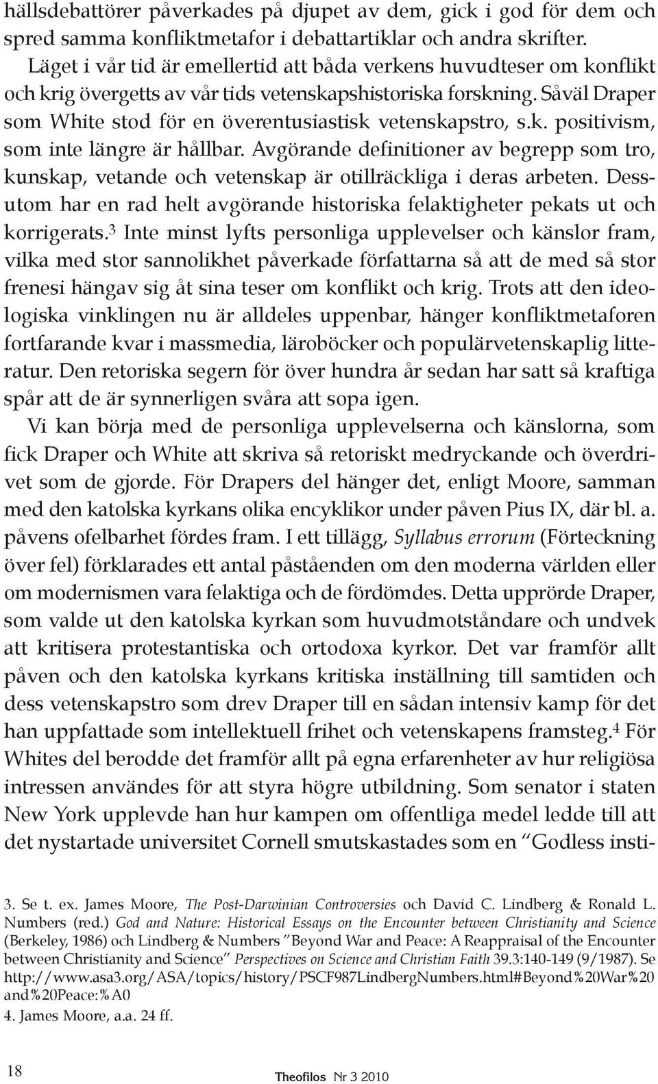 Såväl Draper som White stod för en överentusiastisk vetenskapstro, s.k. positivism, som inte längre är hållbar.