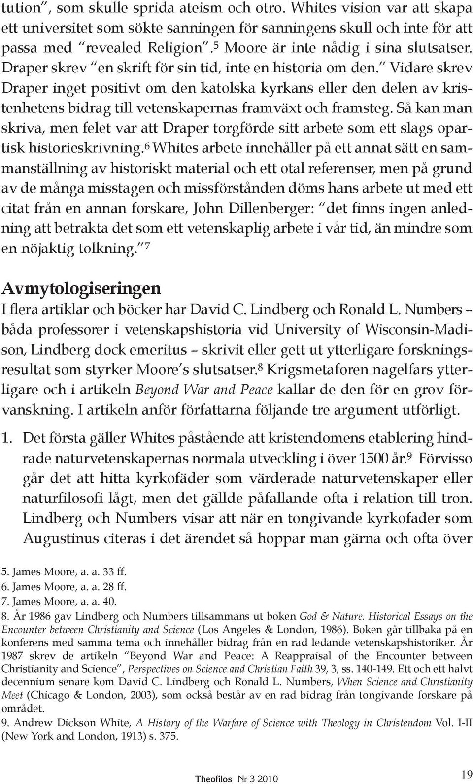 Vidare skrev Draper inget positivt om den katolska kyrkans eller den delen av kristenhetens bidrag till vetenskapernas framväxt och framsteg.