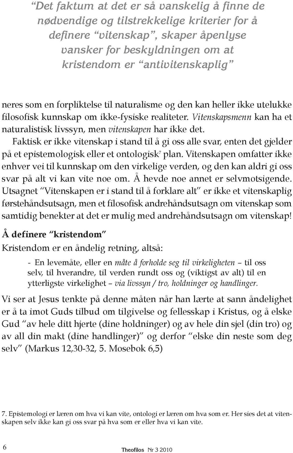 Faktisk er ikke vitenskap i stand til å gi oss alle svar, enten det gjelder på et epistemologisk eller et ontologisk 7 plan.