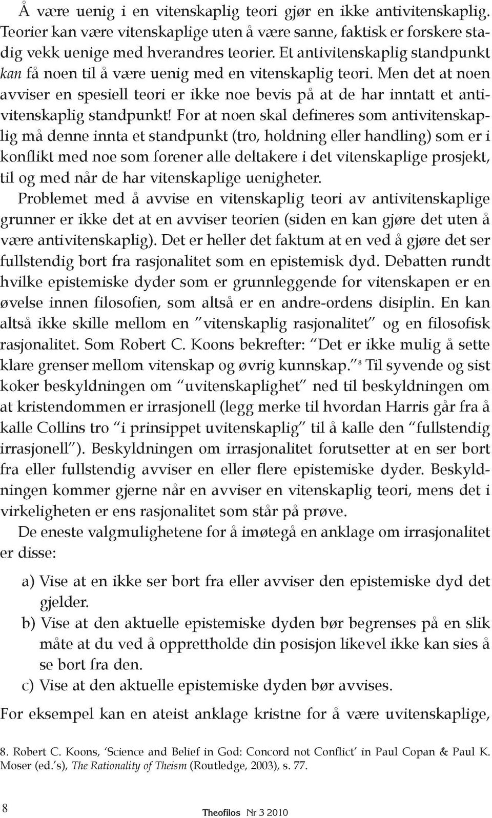 Men det at noen avviser en spesiell teori er ikke noe bevis på at de har inntatt et anti - vitenskaplig standpunkt!