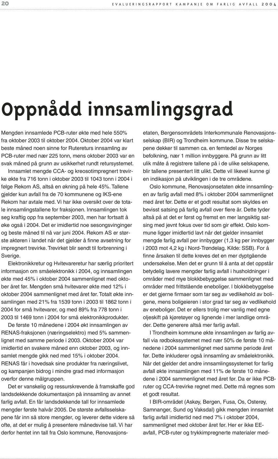 Innsamlet mengde CCA- og kreosotimpregnert trevirke økte fra 716 tonn i oktober 2003 til 1043 tonn i 2004 i følge Rekom AS, altså en økning på hele 45%.